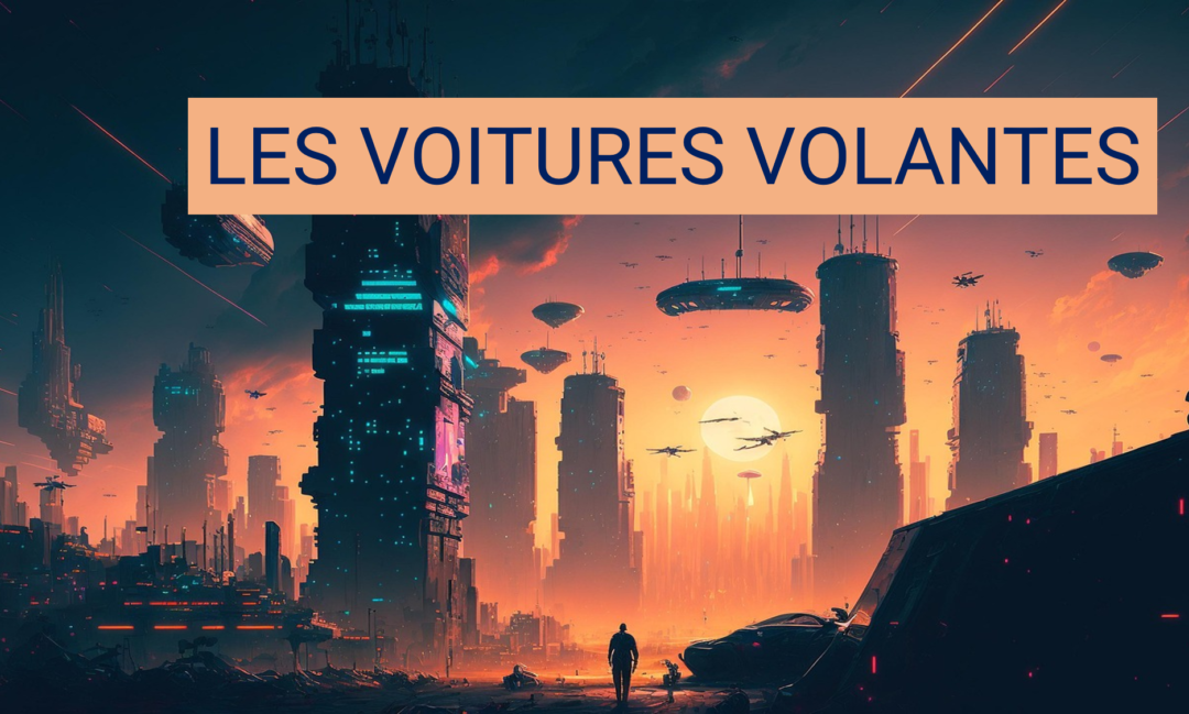 Les voitures volantes : rêve de science-fiction ou projet concret ?