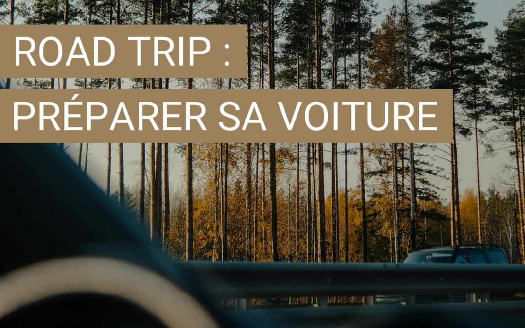 Road trip : comment bien préparer sa voiture avant de partir ?
