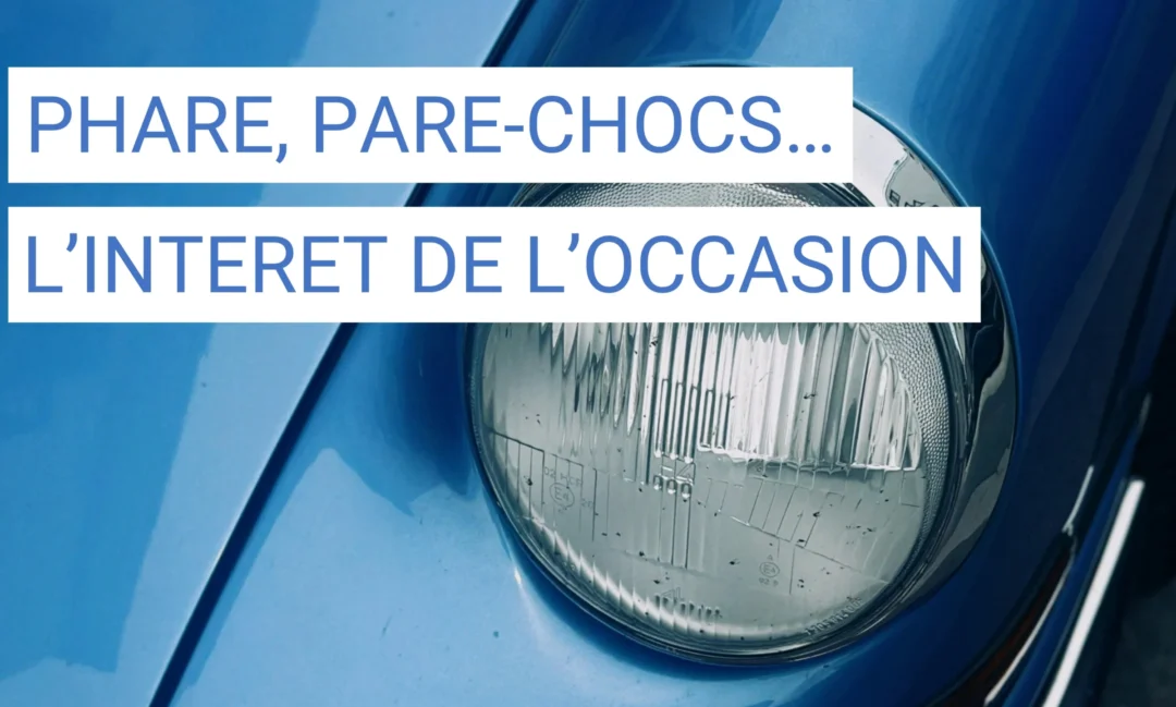 Pare-chocs, phares, feux d’occasion : pourquoi ces pièces se vendent le mieux en occasion ?