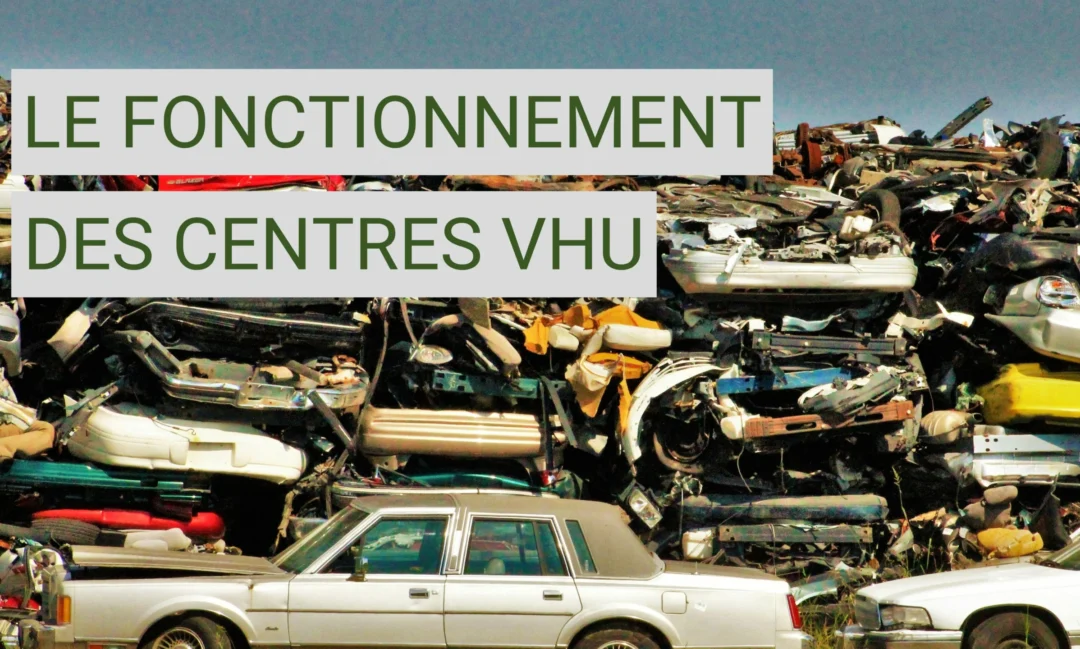Comprendre le fonctionnement des centres VHU en France